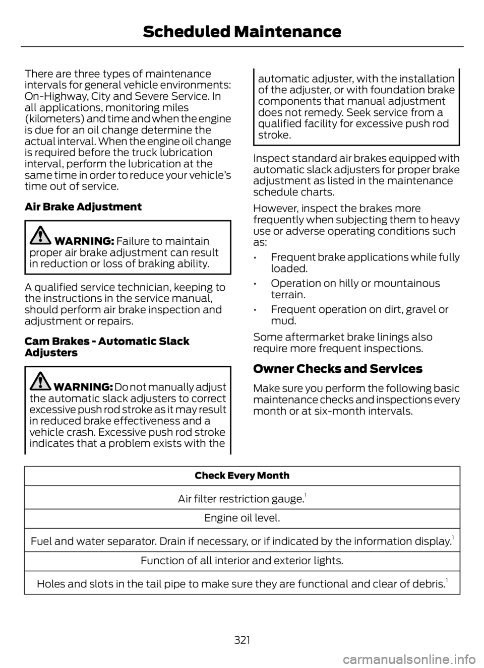 FORD F650/750 2023  Owners Manual There are three types of maintenance
intervals for general vehicle environments:
On-Highway, City and Severe Service. In
all applications, monitoring miles
(kilometers) and time and when the engine
is