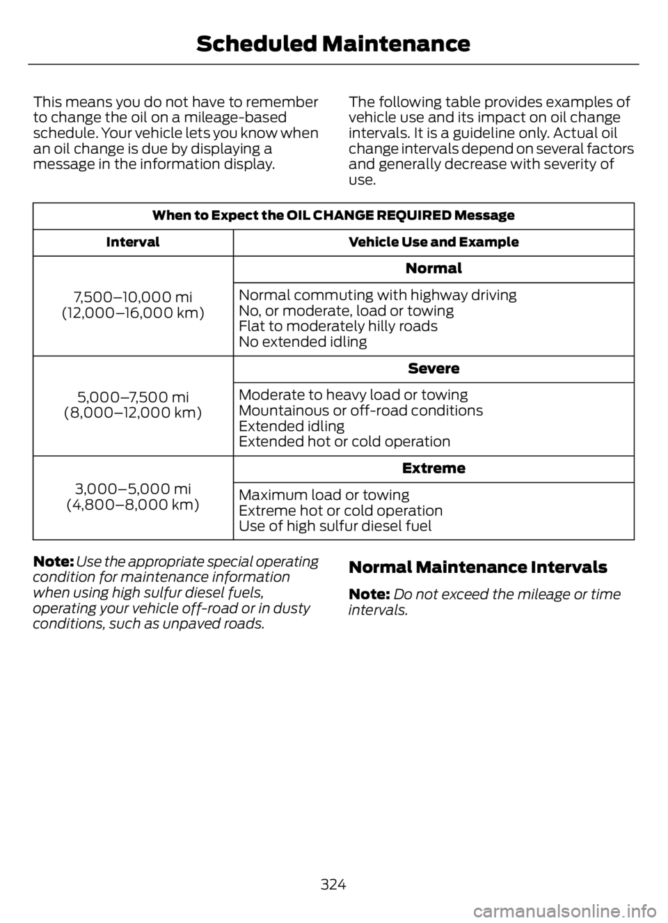 FORD F650/750 2023  Owners Manual This means you do not have to remember
to change the oil on a mileage-based
schedule. Your vehicle lets you know when
an oil change is due by displaying a
message in the information display.The follow