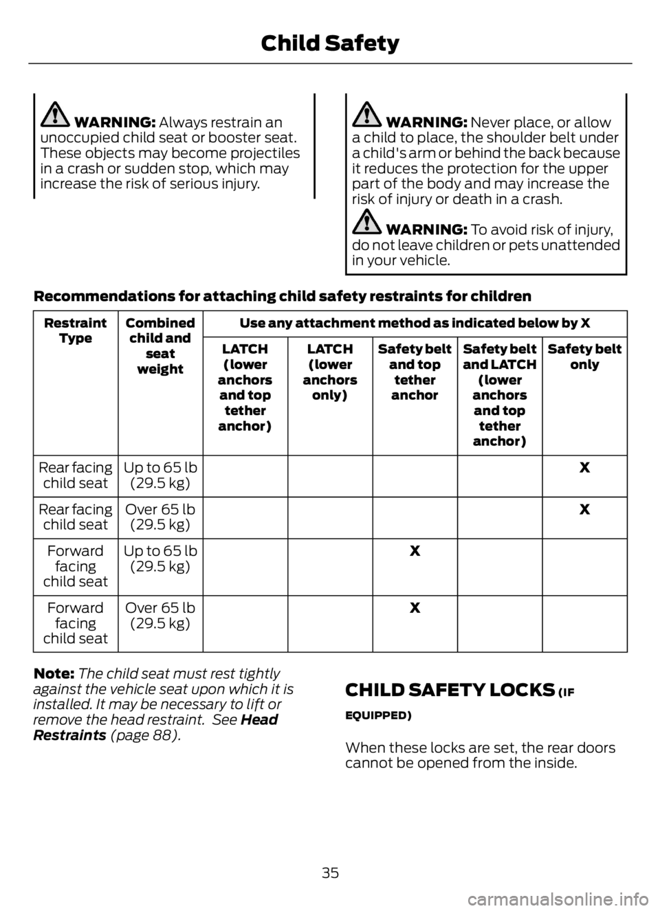 FORD F650/750 2023  Owners Manual WARNING: Always restrain an
unoccupied child seat or booster seat.
These objects may become projectiles
in a crash or sudden stop, which may
increase the risk of serious injury.WARNING: Never place, o