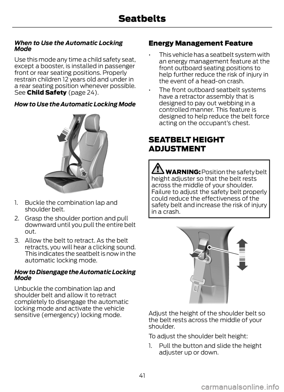 FORD F650/750 2023  Owners Manual When to Use the Automatic Locking
Mode
Use this mode any time a child safety seat,
except a booster, is installed in passenger
front or rear seating positions. Properly
restrain children 12 years old 