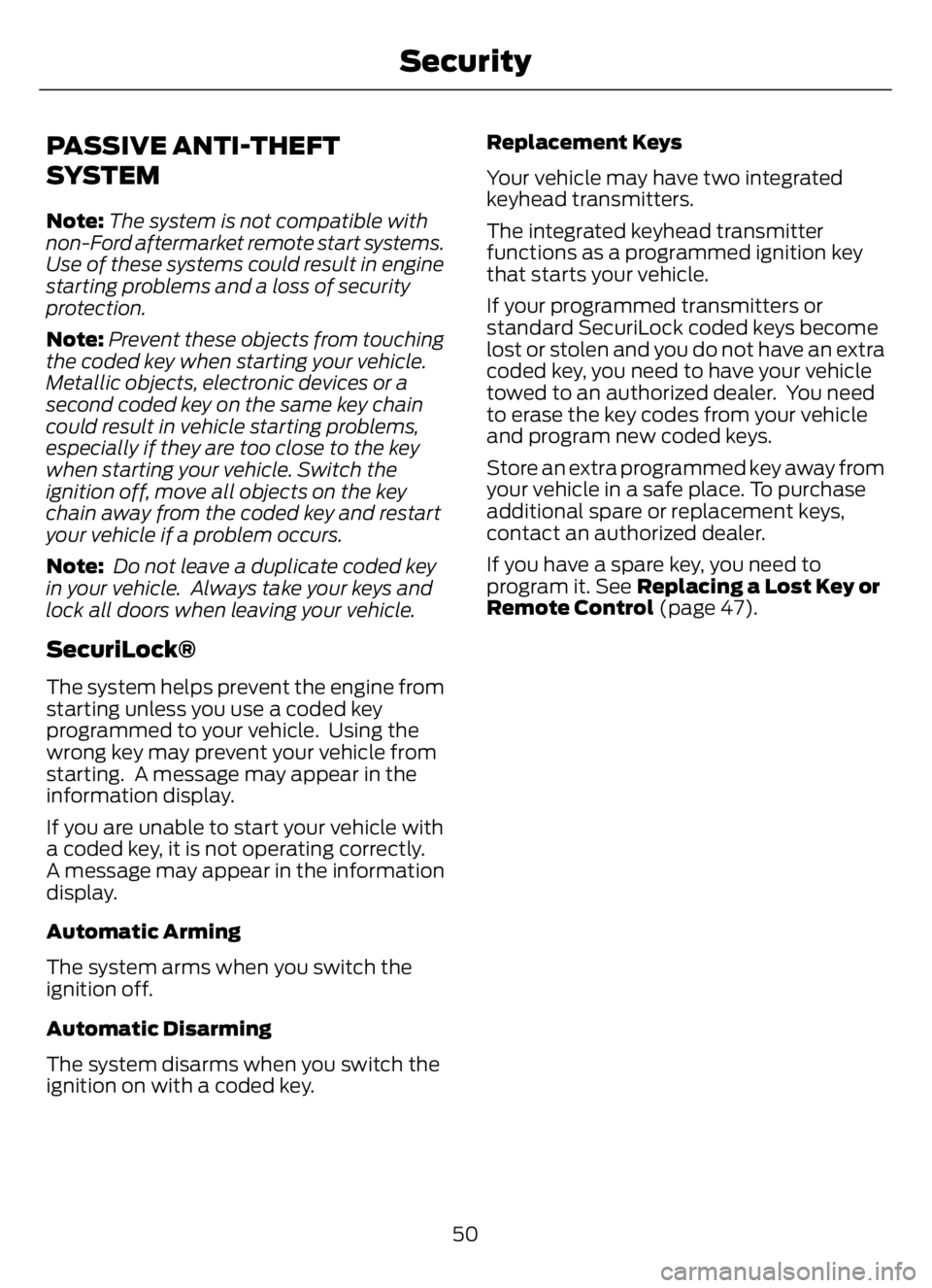FORD F650/750 2023  Owners Manual PASSIVE ANTI-THEFT
SYSTEM
Note:The system is not compatible with
non-Ford aftermarket remote start systems.
Use of these systems could result in engine
starting problems and a loss of security
protect