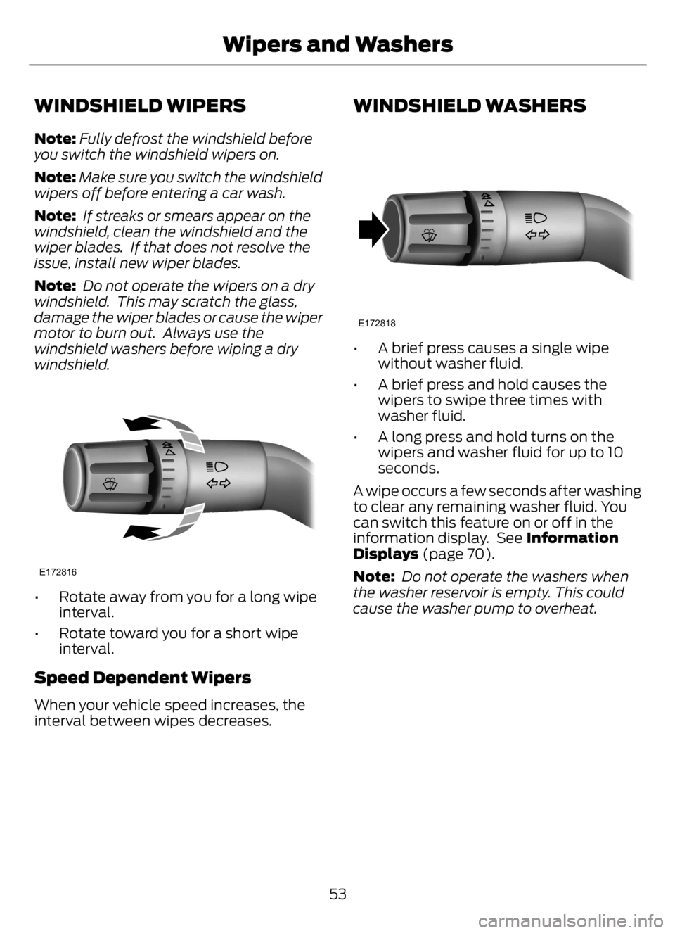 FORD F650/750 2023  Owners Manual WINDSHIELD WIPERS
Note:Fully defrost the windshield before
you switch the windshield wipers on.
Note:Make sure you switch the windshield
wipers off before entering a car wash.
Note: If streaks or smea