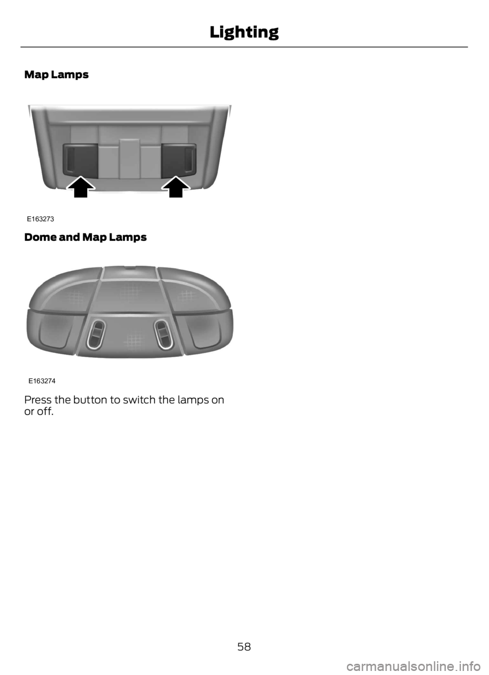 FORD F650/750 2023  Owners Manual Map Lamps
E163273
Dome and Map Lamps
E163274
Press the button to switch the lamps on
or off.
58
Lighting 