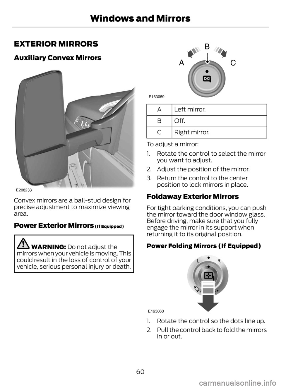 FORD F650/750 2023  Owners Manual EXTERIOR MIRRORS
Auxiliary Convex Mirrors
E208233
Convex mirrors are a ball-stud design for
precise adjustment to maximize viewing
area.
Power Exterior Mirrors (If Equipped)
WARNING: Do not adjust the