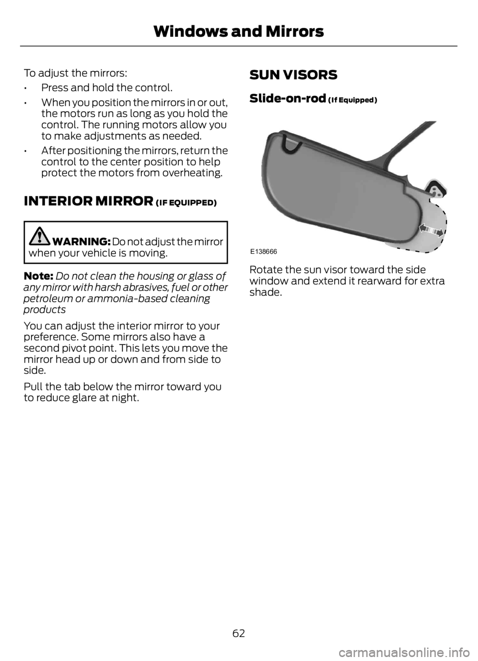 FORD F650/750 2023  Owners Manual To adjust the mirrors:
• Press and hold the control.
• When you position the mirrors in or out,
the motors run as long as you hold the
control. The running motors allow you
to make adjustments as 