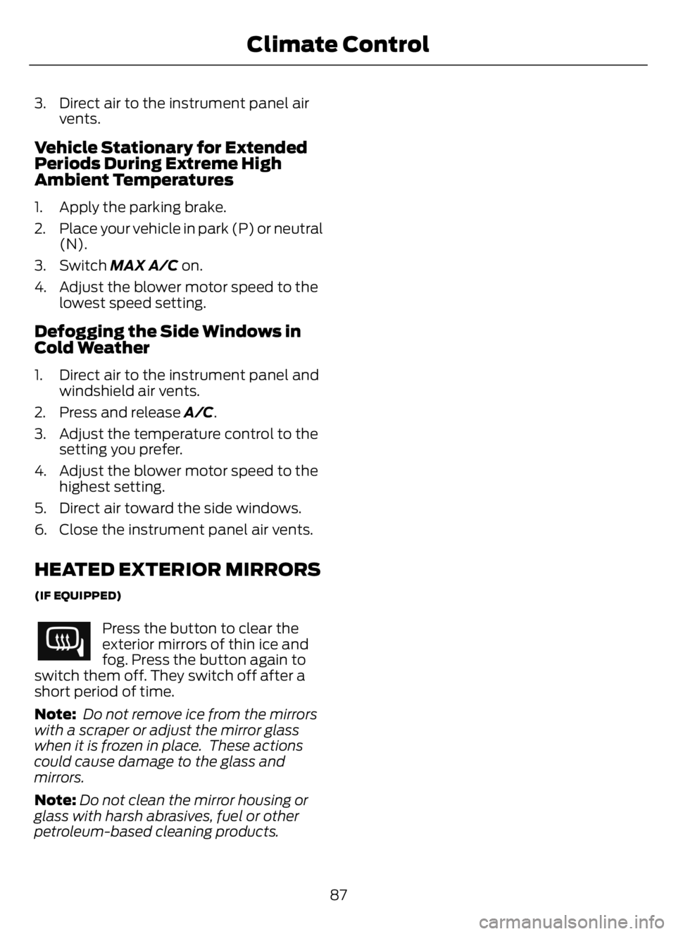 FORD F650/750 2023  Owners Manual 3. Direct air to the instrument panel air
vents.
Vehicle Stationary for Extended
Periods During Extreme High
Ambient Temperatures
1. Apply the parking brake.
2. Place your vehicle in park (P) or neutr