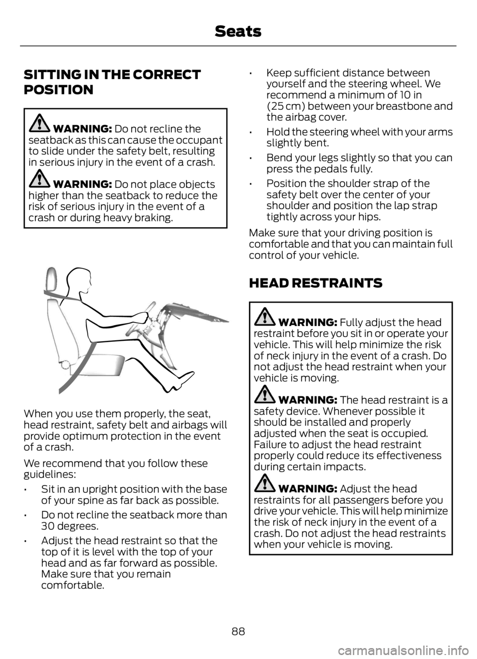 FORD F650/750 2023  Owners Manual SITTING IN THE CORRECT
POSITION
WARNING: Do not recline the
seatback as this can cause the occupant
to slide under the safety belt, resulting
in serious injury in the event of a crash.
WARNING: Do not