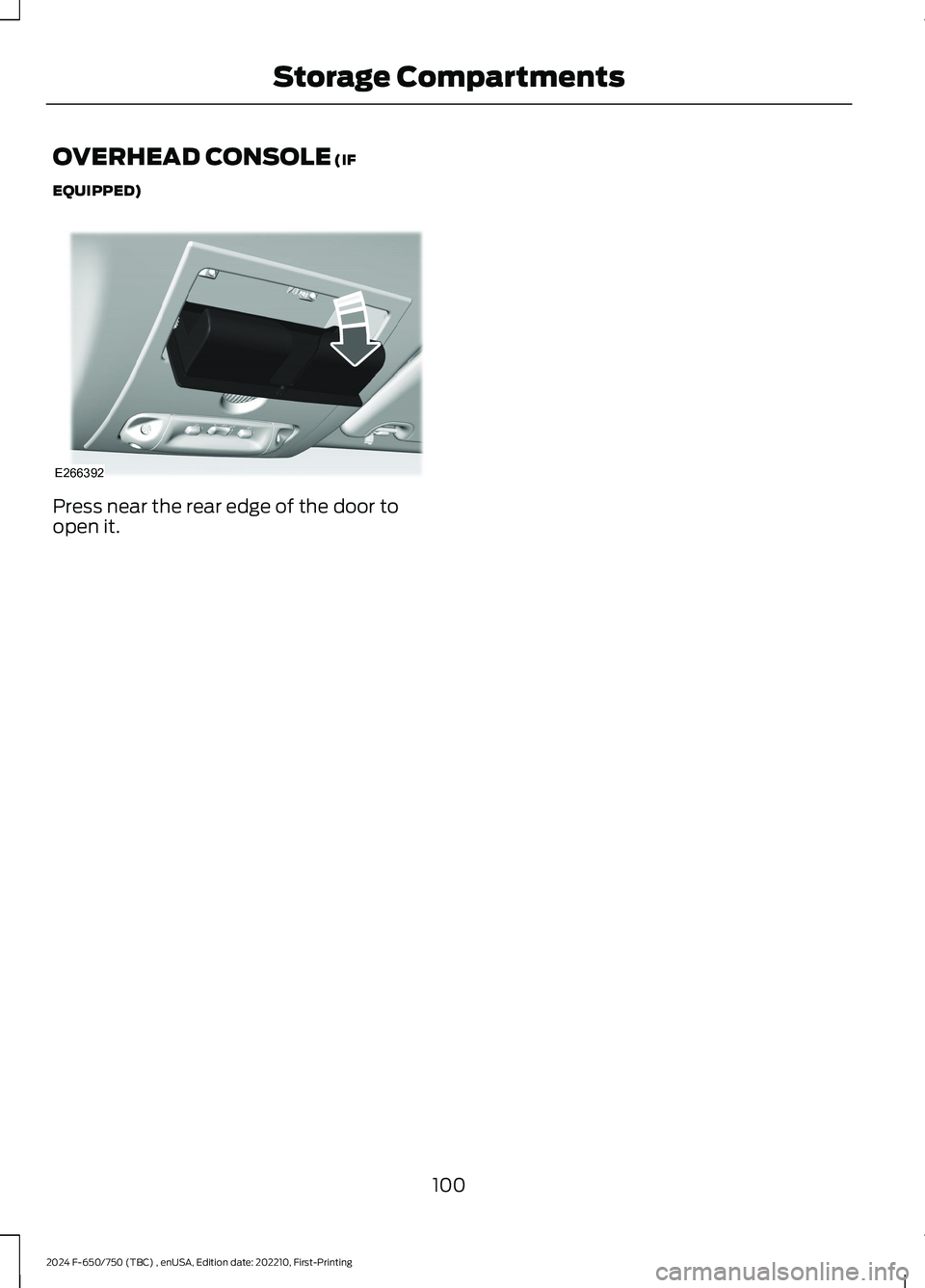 FORD F650/750 2024  Owners Manual OVERHEAD CONSOLE (IF
EQUIPPED)
Press near the rear edge of the door toopen it.
100
2024 F-650/750 (TBC) , enUSA, Edition date: 202210, First-PrintingStorage CompartmentsE266392  