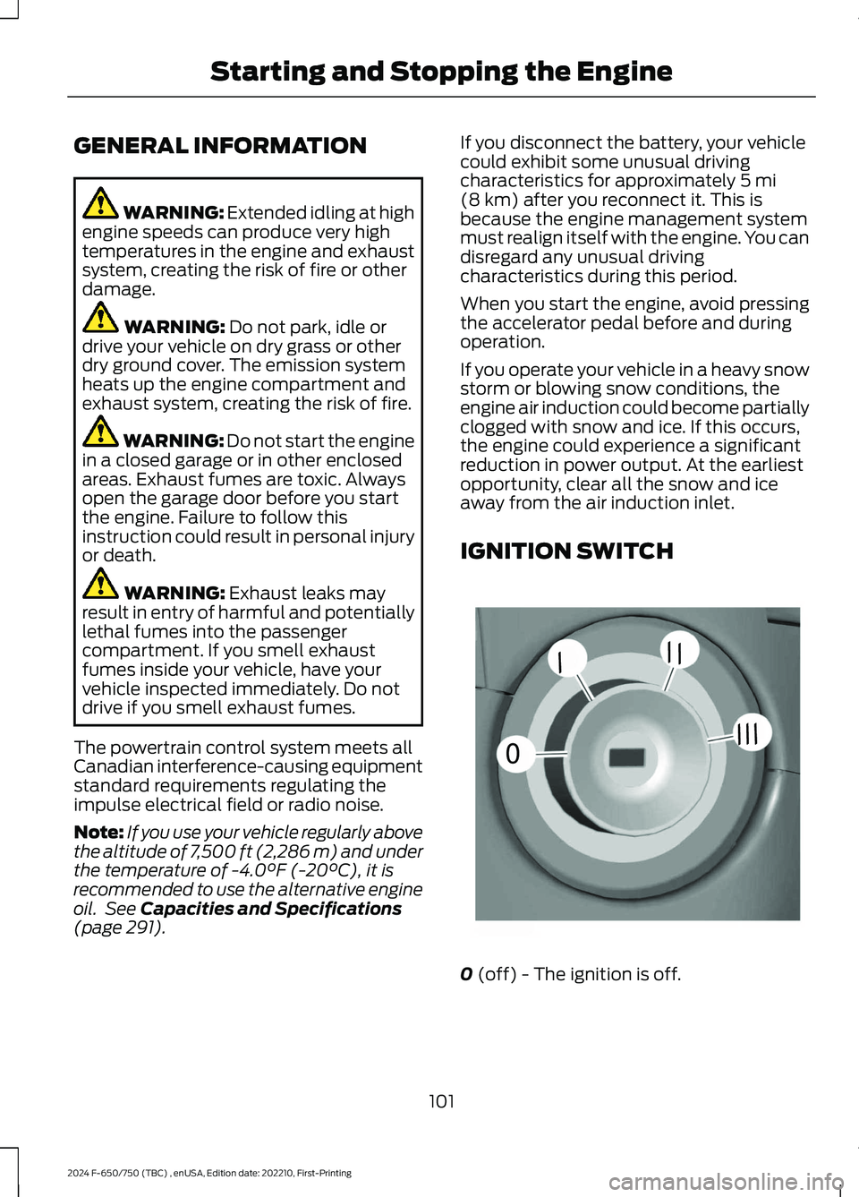FORD F650/750 2024  Owners Manual GENERAL INFORMATION
WARNING: Extended idling at highengine speeds can produce very hightemperatures in the engine and exhaustsystem, creating the risk of fire or otherdamage.
WARNING: Do not park, idl