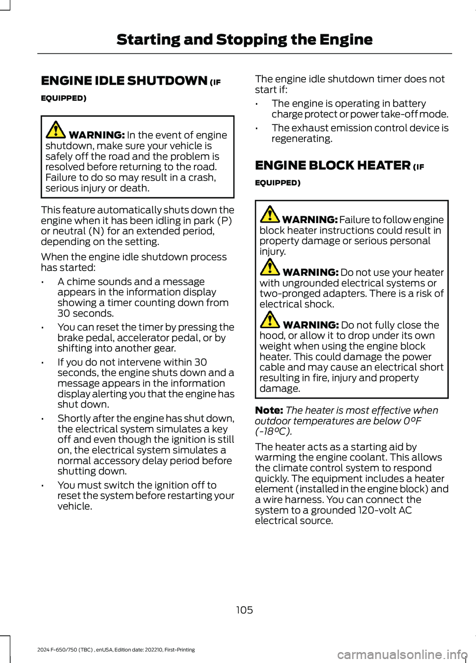 FORD F650/750 2024  Owners Manual ENGINE IDLE SHUTDOWN (IF
EQUIPPED)
WARNING: In the event of engineshutdown, make sure your vehicle issafely off the road and the problem isresolved before returning to the road.Failure to do so may re