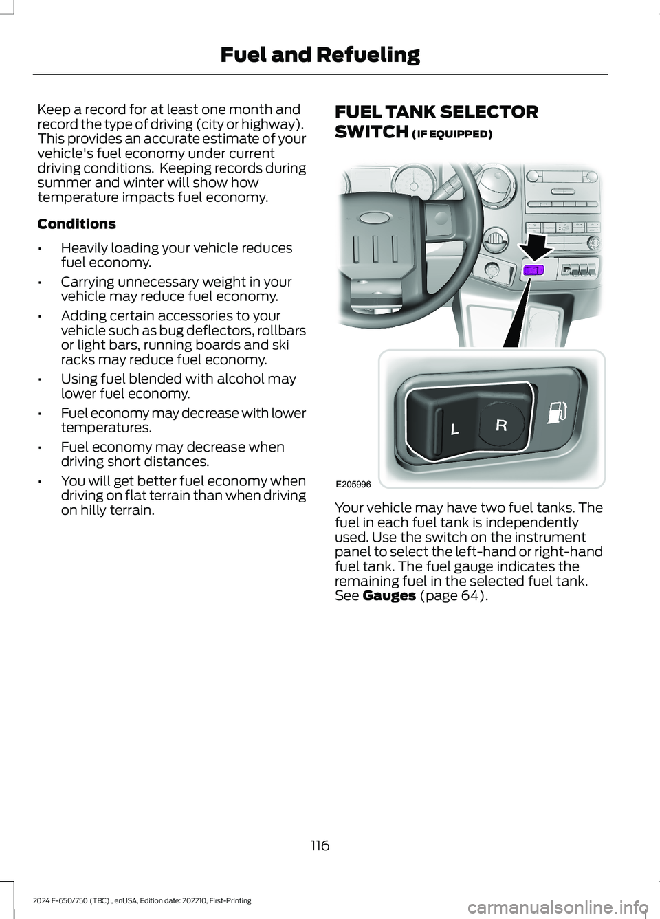 FORD F650/750 2024  Owners Manual Keep a record for at least one month andrecord the type of driving (city or highway).This provides an accurate estimate of yourvehicle's fuel economy under currentdriving conditions.  Keeping reco