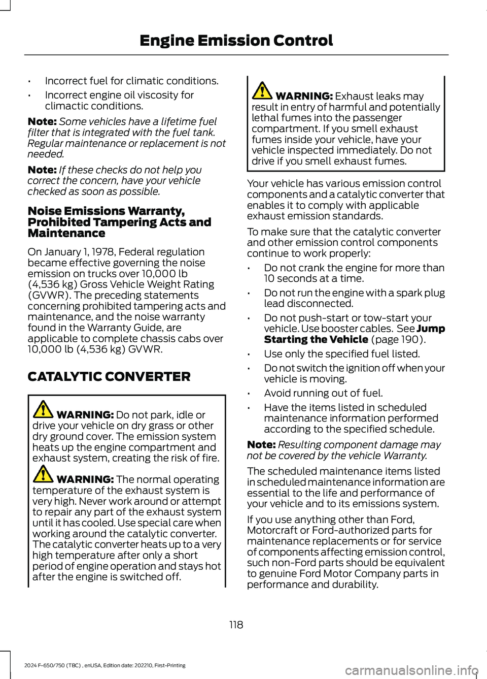 FORD F650/750 2024  Owners Manual •Incorrect fuel for climatic conditions.
•Incorrect engine oil viscosity forclimactic conditions.
Note:Some vehicles have a lifetime fuelfilter that is integrated with the fuel tank.Regular mainte