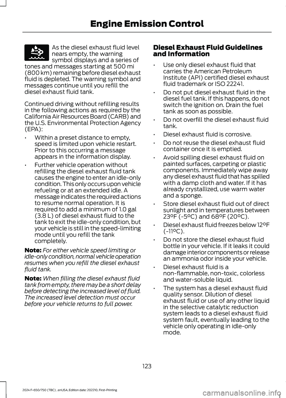 FORD F650/750 2024  Owners Manual As the diesel exhaust fluid levelnears empty, the warningsymbol displays and a series oftones and messages starting at 500 mi(800 km) remaining before diesel exhaustfluid is depleted. The warning symb