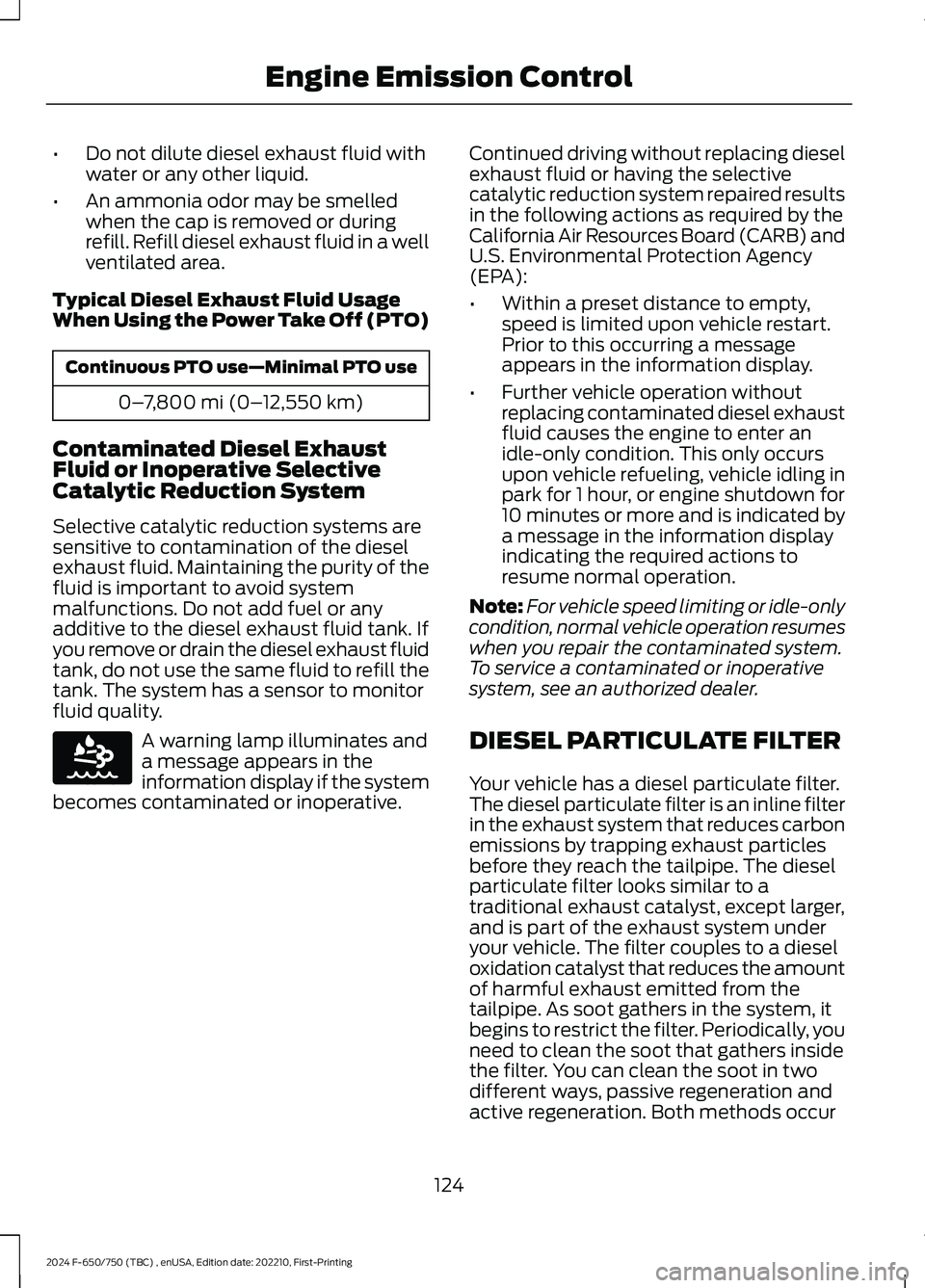 FORD F650/750 2024  Owners Manual •Do not dilute diesel exhaust fluid withwater or any other liquid.
•An ammonia odor may be smelledwhen the cap is removed or duringrefill. Refill diesel exhaust fluid in a wellventilated area.
Typ