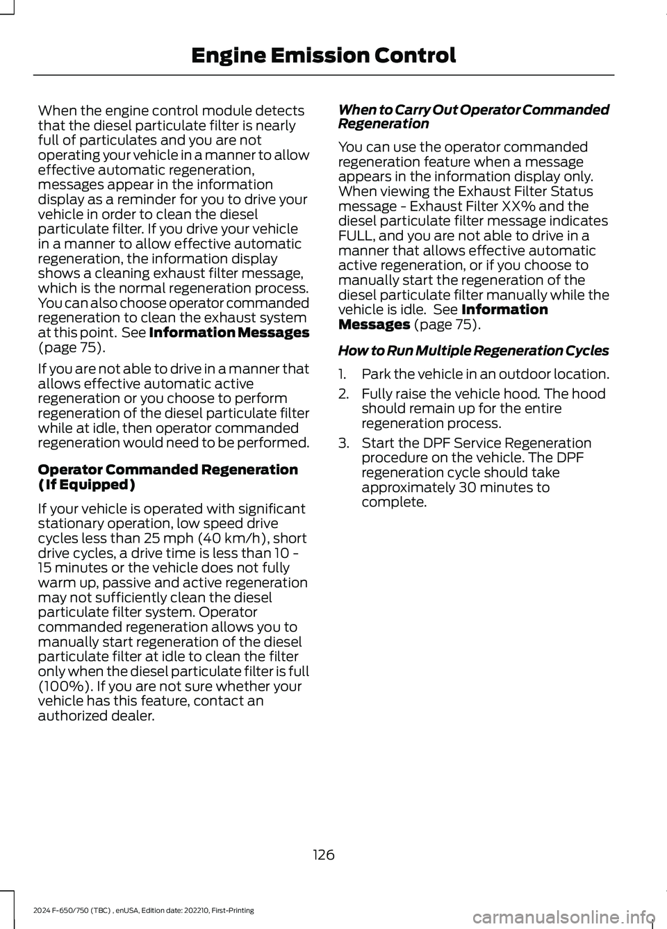 FORD F650/750 2024  Owners Manual When the engine control module detectsthat the diesel particulate filter is nearlyfull of particulates and you are notoperating your vehicle in a manner to alloweffective automatic regeneration,messag