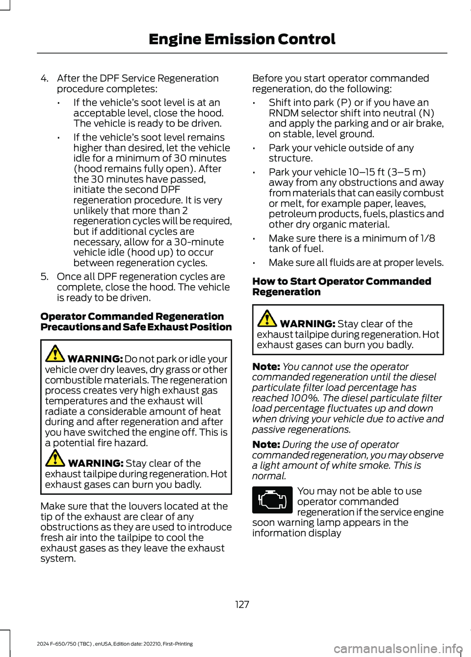 FORD F650/750 2024  Owners Manual 4.After the DPF Service Regenerationprocedure completes:
•If the vehicle’s soot level is at anacceptable level, close the hood.The vehicle is ready to be driven.
•If the vehicle’s soot level r