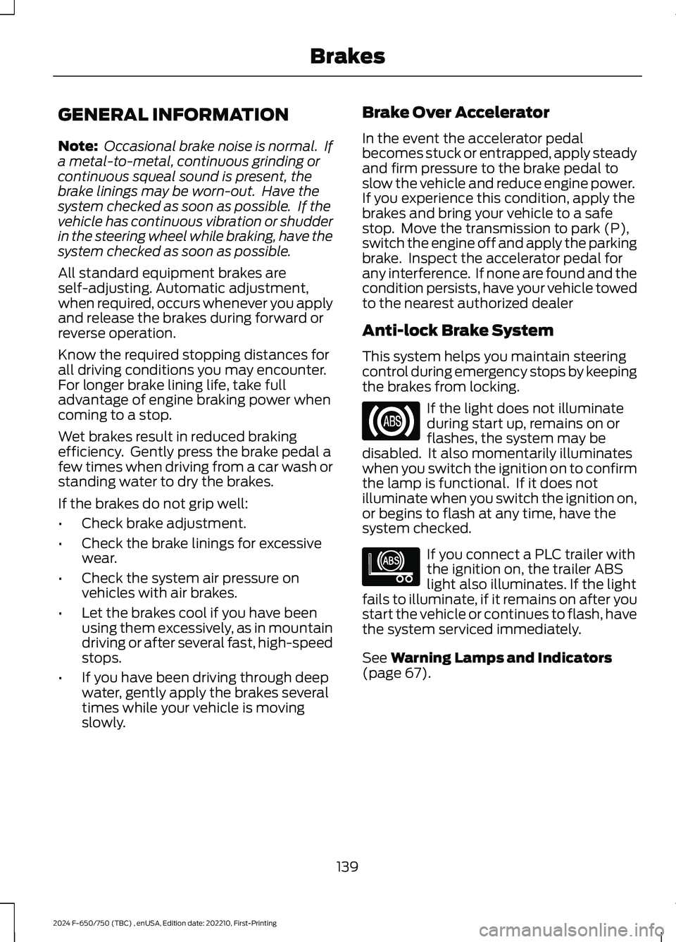FORD F650/750 2024  Owners Manual GENERAL INFORMATION
Note: Occasional brake noise is normal.  Ifa metal-to-metal, continuous grinding orcontinuous squeal sound is present, thebrake linings may be worn-out.  Have thesystem checked as 