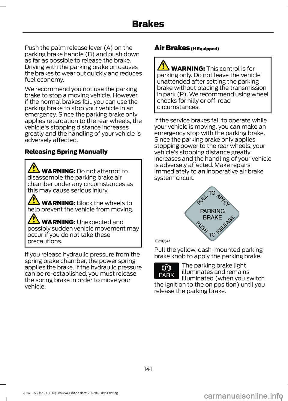 FORD F650/750 2024  Owners Manual Push the palm release lever (A) on theparking brake handle (B) and push downas far as possible to release the brake.Driving with the parking brake on causesthe brakes to wear out quickly and reducesfu