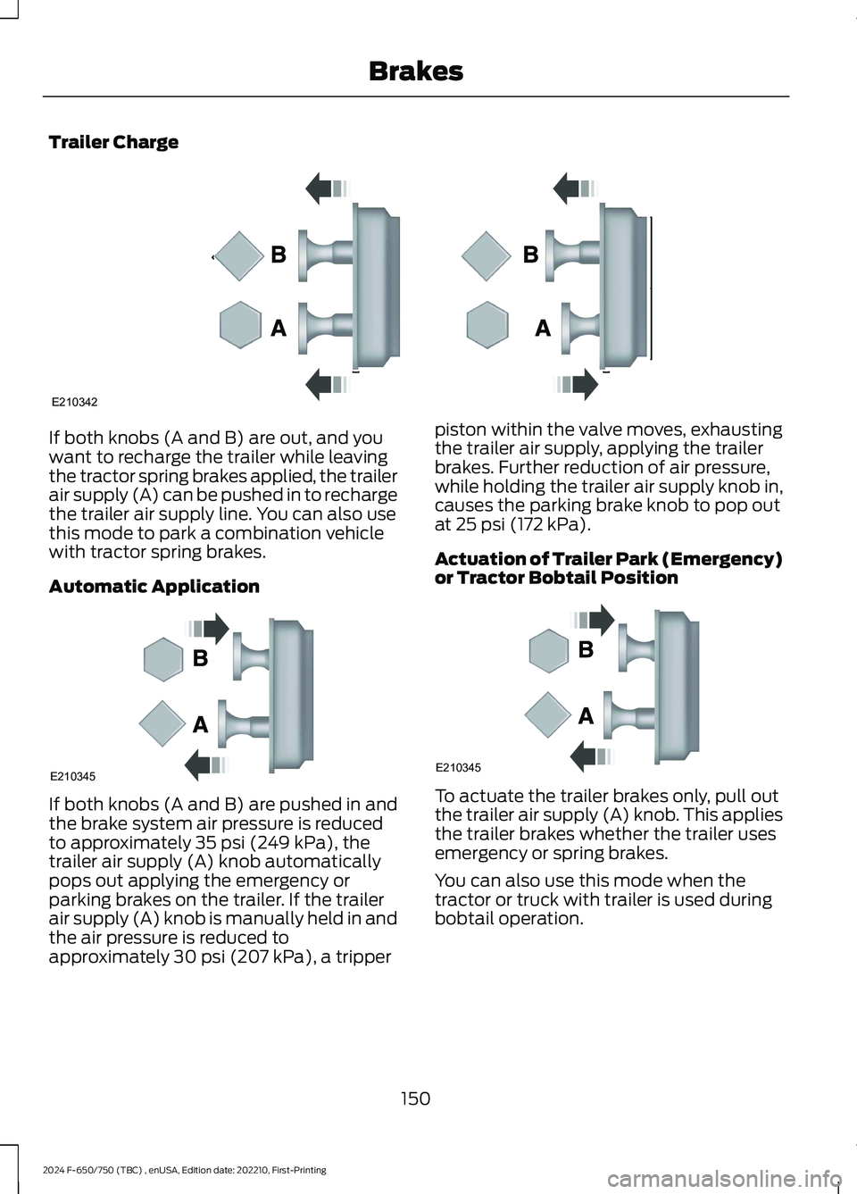 FORD F650/750 2024  Owners Manual Trailer Charge
If both knobs (A and B) are out, and youwant to recharge the trailer while leavingthe tractor spring brakes applied, the trailerair supply (A) can be pushed in to rechargethe trailer ai