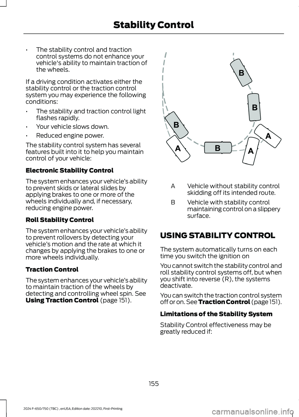 FORD F650/750 2024  Owners Manual •The stability control and tractioncontrol systems do not enhance yourvehicle's ability to maintain traction ofthe wheels.
If a driving condition activates either thestability control or the tra
