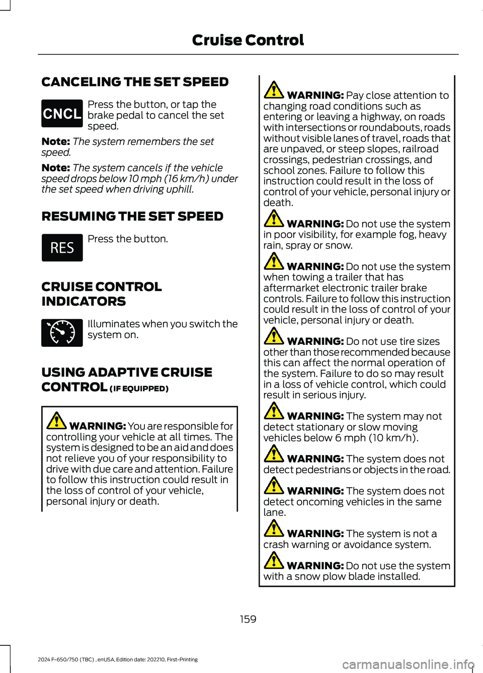 FORD F650/750 2024  Owners Manual CANCELING THE SET SPEED
Press the button, or tap thebrake pedal to cancel the setspeed.
Note:The system remembers the setspeed.
Note:The system cancels if the vehiclespeed drops below 10 mph (16 km/h)