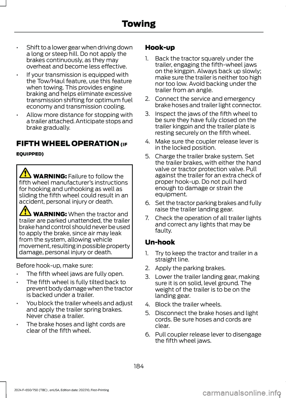 FORD F650/750 2024  Owners Manual •Shift to a lower gear when driving downa long or steep hill. Do not apply thebrakes continuously, as they mayoverheat and become less effective.
•If your transmission is equipped withthe Tow/Haul