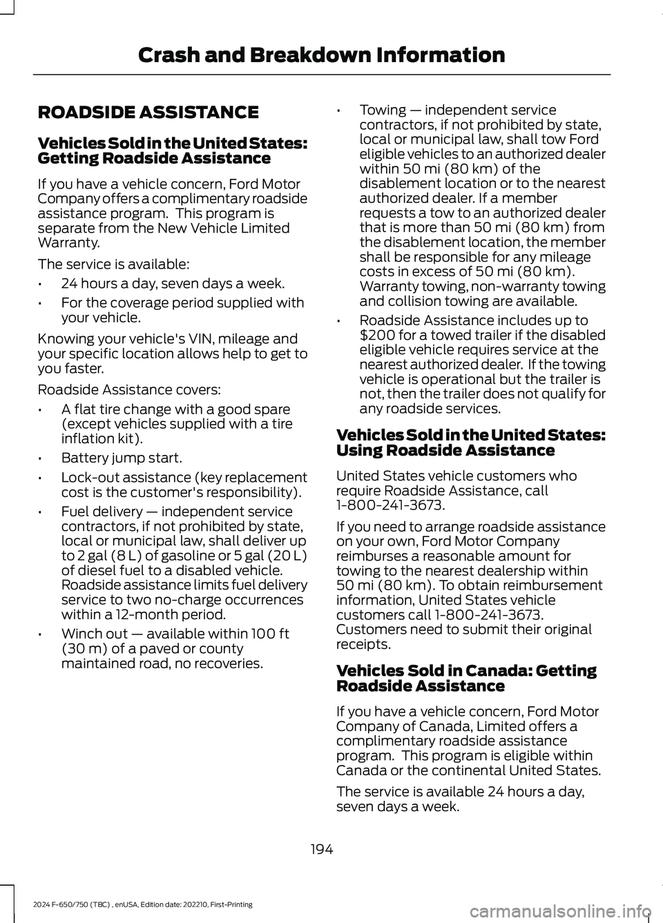 FORD F650/750 2024  Owners Manual ROADSIDE ASSISTANCE
Vehicles Sold in the United States:Getting Roadside Assistance
If you have a vehicle concern, Ford MotorCompany offers a complimentary roadsideassistance program.  This program iss