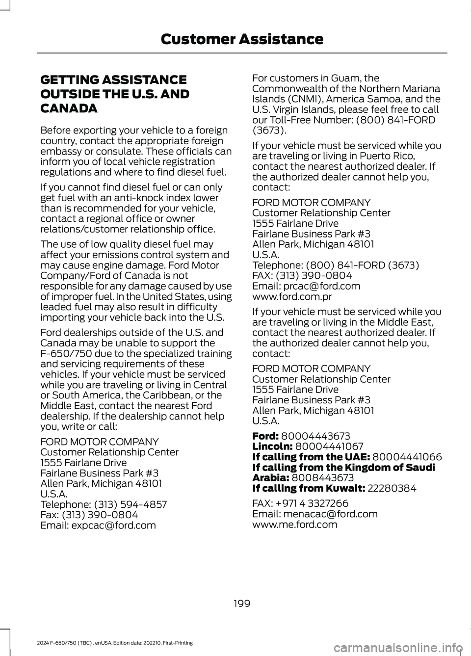FORD F650/750 2024  Owners Manual GETTING ASSISTANCE
OUTSIDE THE U.S. AND
CANADA
Before exporting your vehicle to a foreigncountry, contact the appropriate foreignembassy or consulate. These officials caninform you of local vehicle re