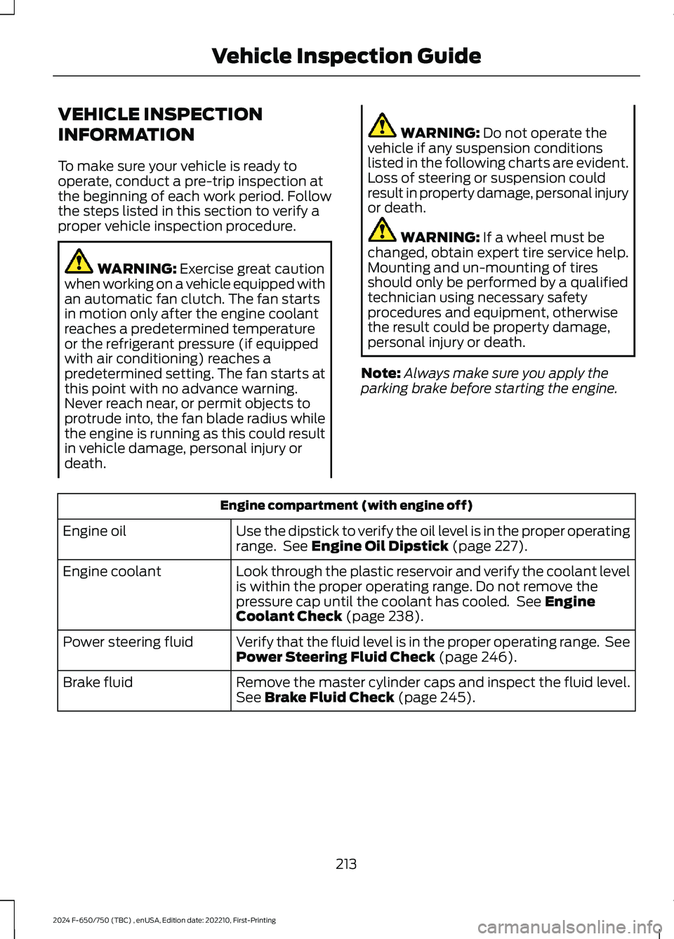 FORD F650/750 2024  Owners Manual VEHICLE INSPECTION
INFORMATION
To make sure your vehicle is ready tooperate, conduct a pre-trip inspection atthe beginning of each work period. Followthe steps listed in this section to verify aproper