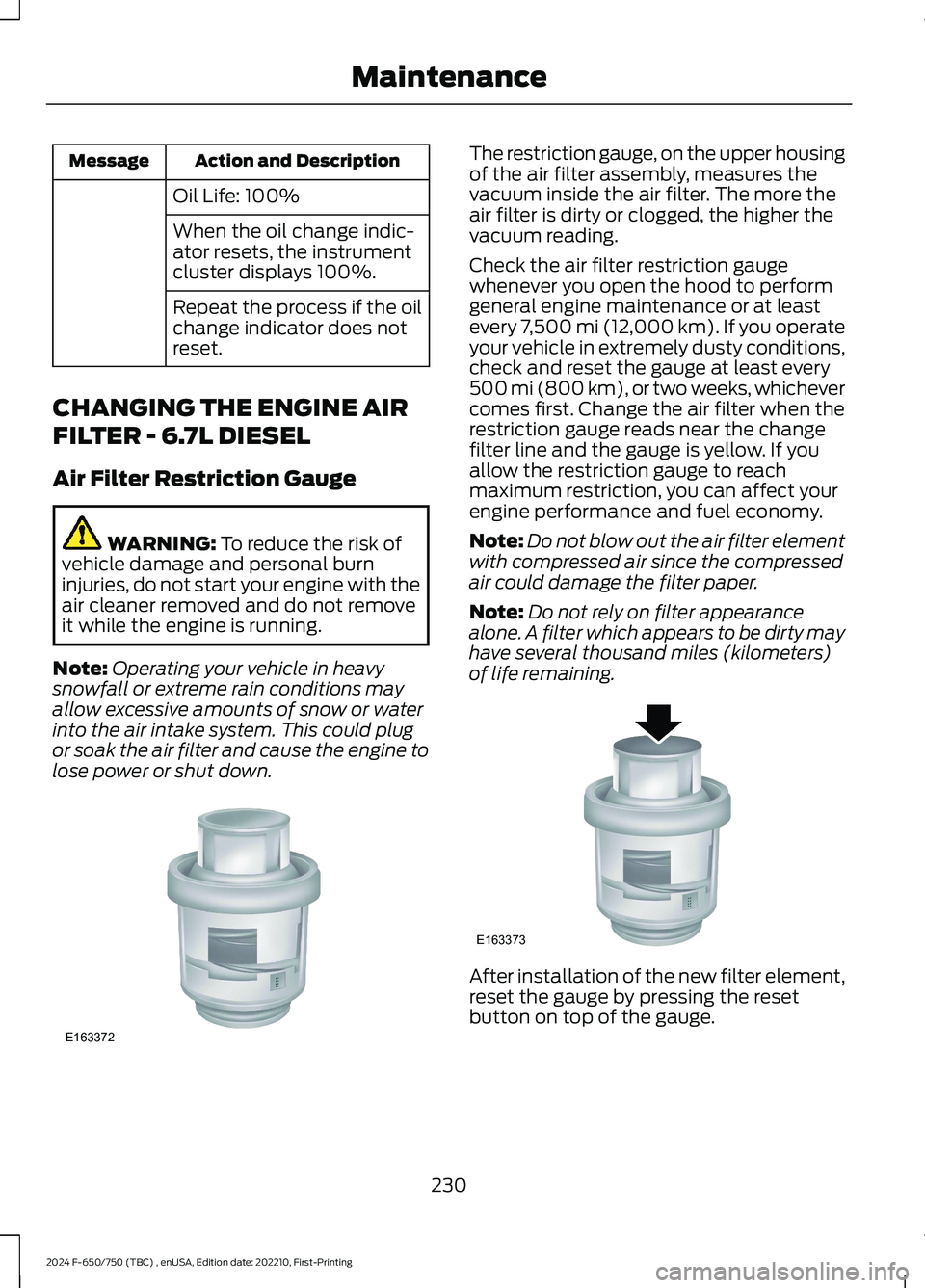 FORD F650/750 2024  Owners Manual Action and DescriptionMessage
Oil Life: 100%
When the oil change indic-ator resets, the instrumentcluster displays 100%.
Repeat the process if the oilchange indicator does notreset.
CHANGING THE ENGIN