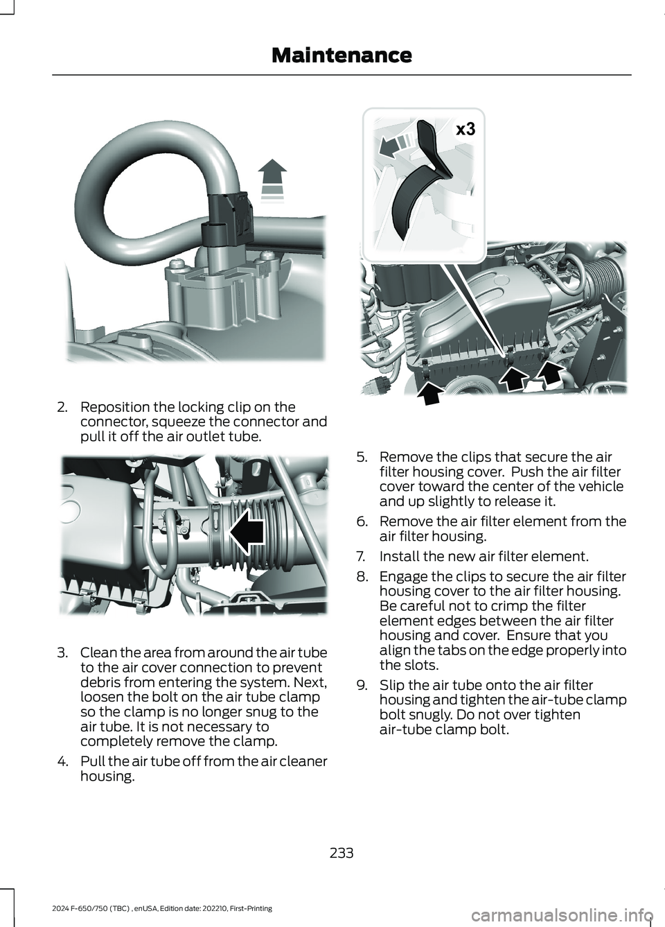 FORD F650/750 2024  Owners Manual 2.Reposition the locking clip on theconnector, squeeze the connector andpull it off the air outlet tube.
3.Clean the area from around the air tubeto the air cover connection to preventdebris from ente