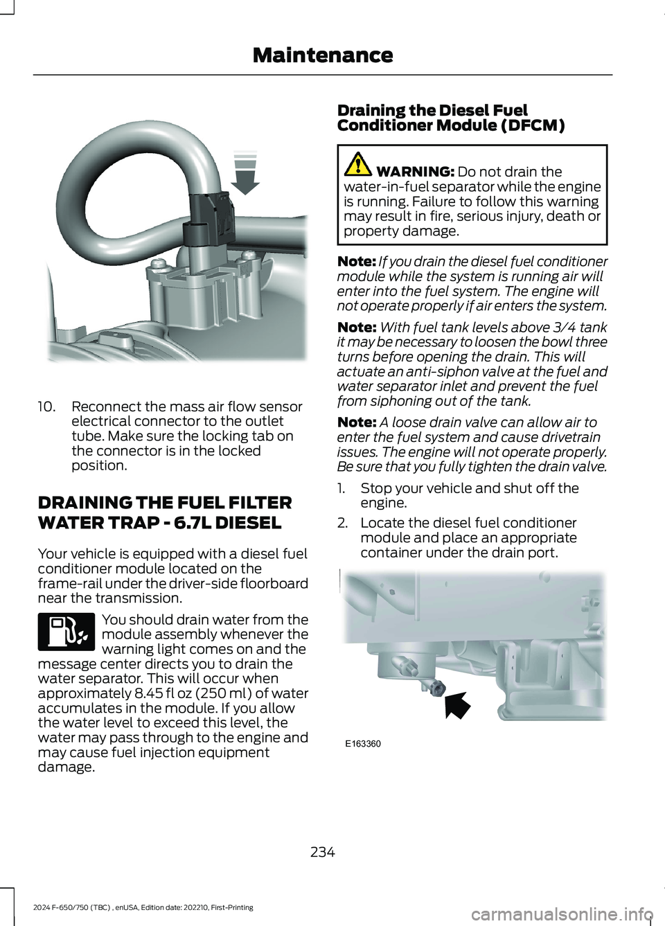 FORD F650/750 2024  Owners Manual 10.Reconnect the mass air flow sensorelectrical connector to the outlettube. Make sure the locking tab onthe connector is in the lockedposition.
DRAINING THE FUEL FILTER
WATER TRAP - 6.7L DIESEL
Your 