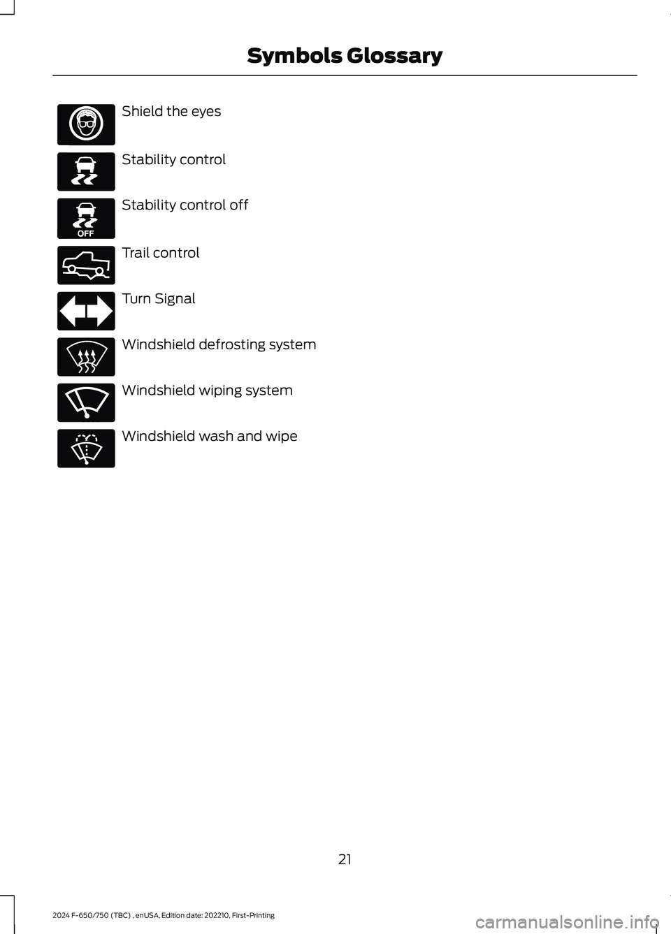 FORD F650/750 2024  Owners Manual Shield the eyes
Stability control
Stability control off
Trail control
Turn Signal
Windshield defrosting system
Windshield wiping system
Windshield wash and wipe
21
2024 F-650/750 (TBC) , enUSA, Editio
