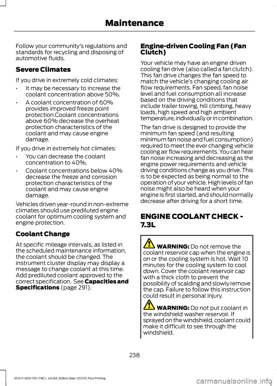 FORD F650/750 2024  Owners Manual Follow your community’s regulations andstandards for recycling and disposing ofautomotive fluids.
Severe Climates
If you drive in extremely cold climates:
•It may be necessary to increase thecoola