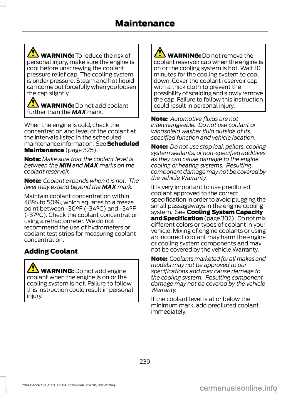 FORD F650/750 2024  Owners Manual WARNING: To reduce the risk ofpersonal injury, make sure the engine iscool before unscrewing the coolantpressure relief cap. The cooling systemis under pressure. Steam and hot liquidcan come out force