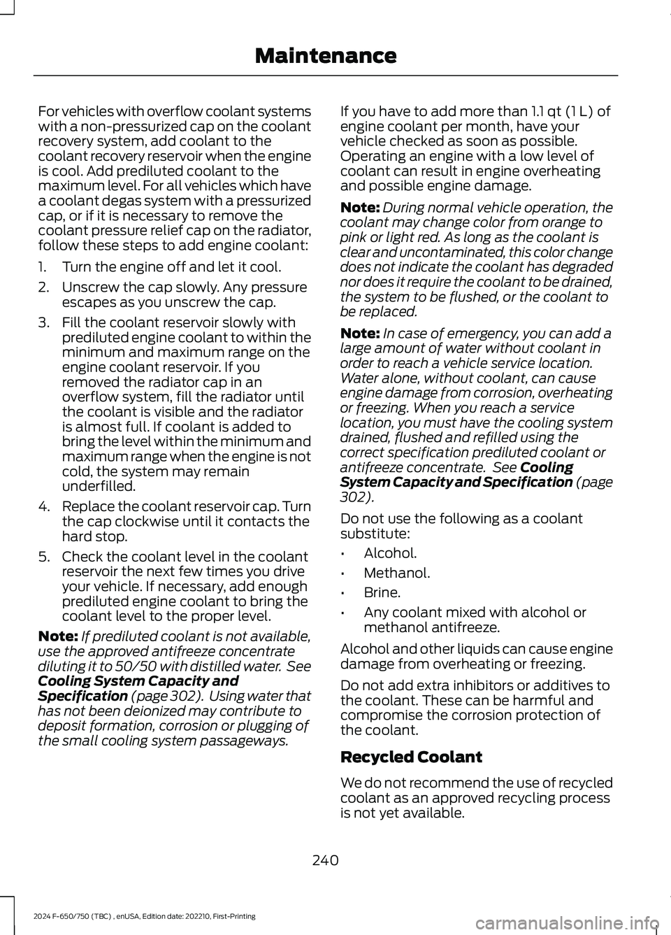 FORD F650/750 2024  Owners Manual For vehicles with overflow coolant systemswith a non-pressurized cap on the coolantrecovery system, add coolant to thecoolant recovery reservoir when the engineis cool. Add prediluted coolant to thema