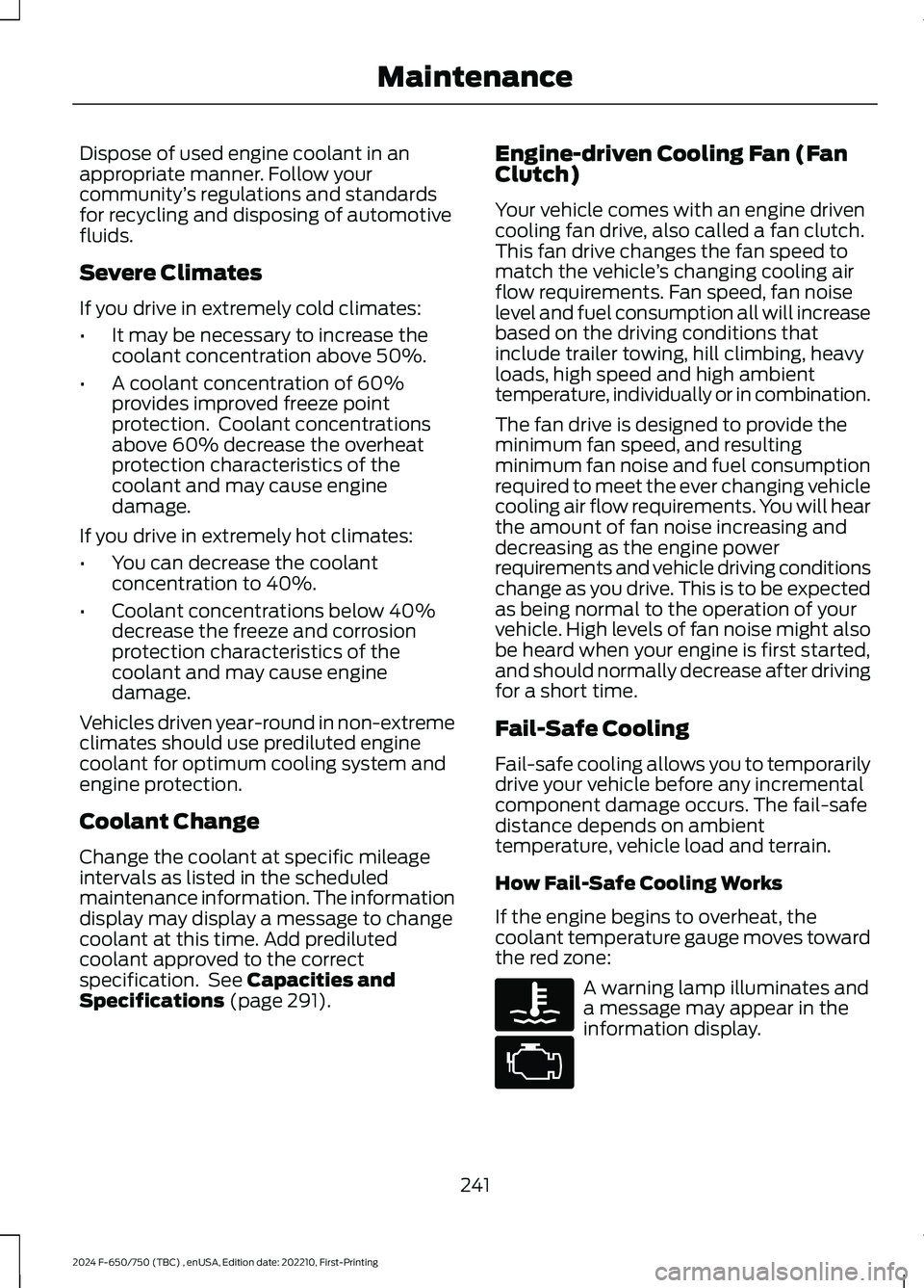 FORD F650/750 2024  Owners Manual Dispose of used engine coolant in anappropriate manner. Follow yourcommunity’s regulations and standardsfor recycling and disposing of automotivefluids.
Severe Climates
If you drive in extremely col