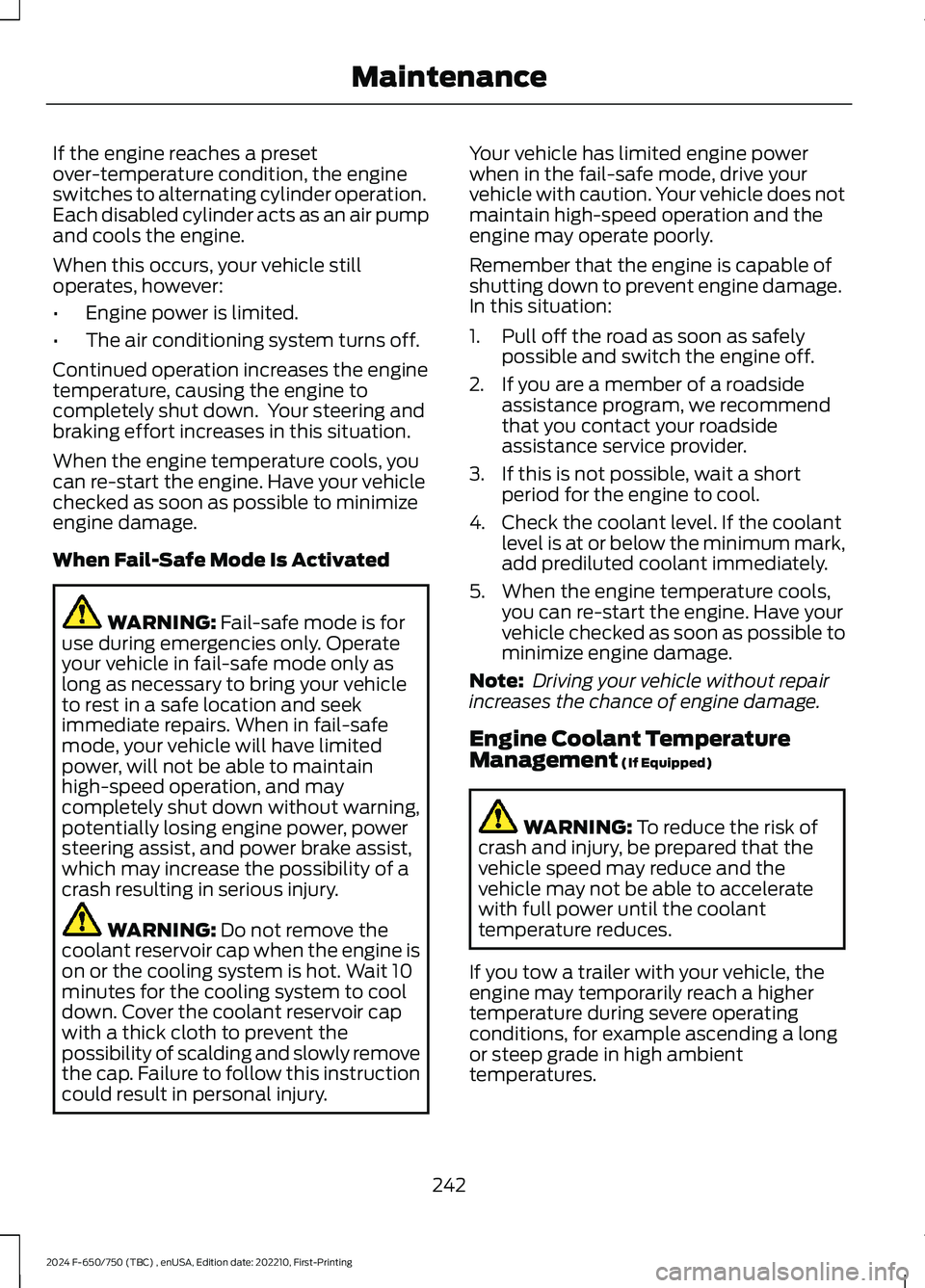 FORD F650/750 2024  Owners Manual If the engine reaches a presetover-temperature condition, the engineswitches to alternating cylinder operation.Each disabled cylinder acts as an air pumpand cools the engine.
When this occurs, your ve