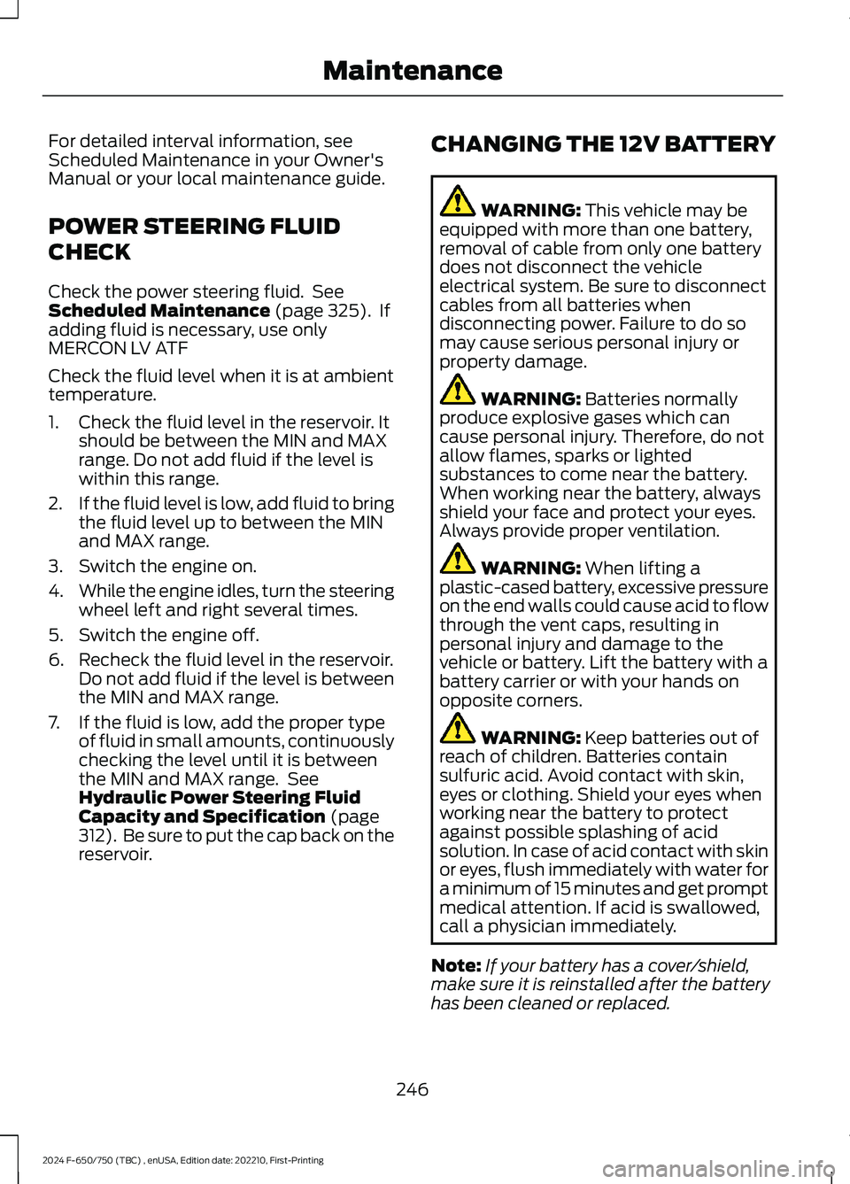 FORD F650/750 2024  Owners Manual For detailed interval information, seeScheduled Maintenance in your Owner'sManual or your local maintenance guide.
POWER STEERING FLUID
CHECK
Check the power steering fluid. SeeScheduled Maintenan