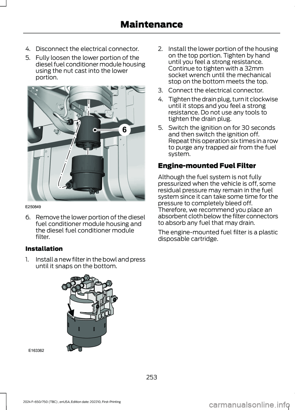 FORD F650/750 2024  Owners Manual 4.Disconnect the electrical connector.
5.Fully loosen the lower portion of thediesel fuel conditioner module housingusing the nut cast into the lowerportion.
6.Remove the lower portion of the dieselfu