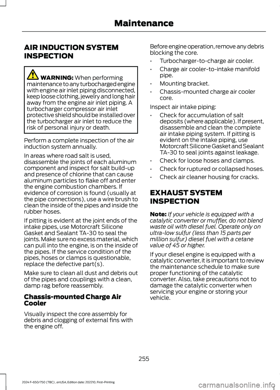 FORD F650/750 2024  Owners Manual AIR INDUCTION SYSTEM
INSPECTION
WARNING: When performingmaintenance to any turbocharged enginewith engine air inlet piping disconnected,keep loose clothing, jewelry and long hairaway from the engine a