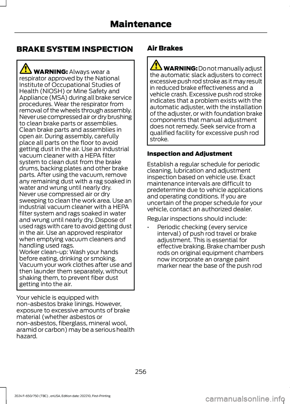 FORD F650/750 2024  Owners Manual BRAKE SYSTEM INSPECTION
WARNING: Always wear arespirator approved by the NationalInstitute of Occupational Studies ofHealth (NIOSH) or Mine Safety andAppliance (MSA) during all brake serviceprocedures