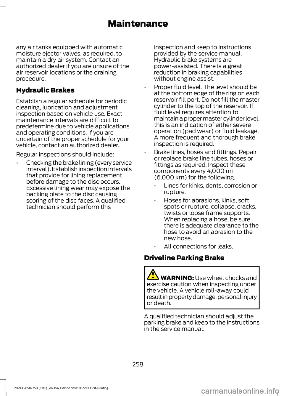 FORD F650/750 2024  Owners Manual any air tanks equipped with automaticmoisture ejector valves, as required, tomaintain a dry air system. Contact anauthorized dealer if you are unsure of theair reservoir locations or the drainingproce
