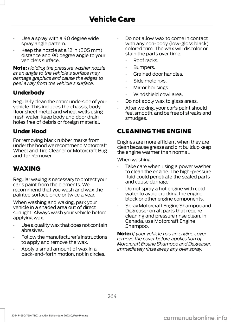 FORD F650/750 2024  Owners Manual •Use a spray with a 40 degree widespray angle pattern.
•Keep the nozzle at a 12 in (305 mm)distance and 90 degree angle to yourvehicle's surface.
Note:Holding the pressure washer nozzleat an a
