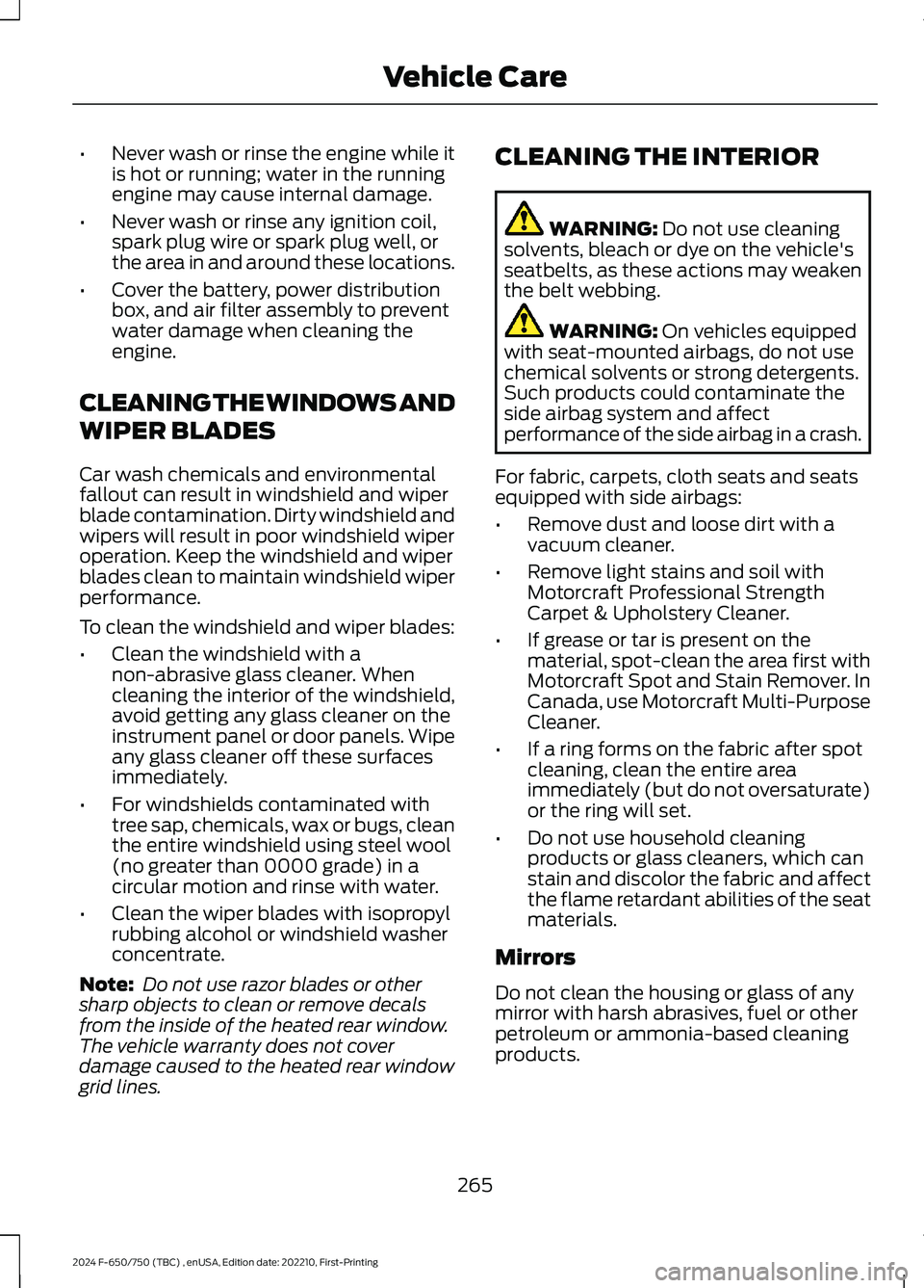 FORD F650/750 2024  Owners Manual •Never wash or rinse the engine while itis hot or running; water in the runningengine may cause internal damage.
•Never wash or rinse any ignition coil,spark plug wire or spark plug well, orthe ar