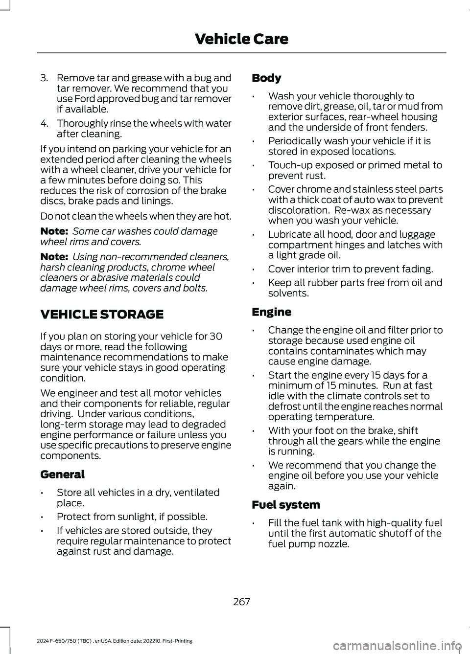 FORD F650/750 2024  Owners Manual 3.Remove tar and grease with a bug andtar remover. We recommend that youuse Ford approved bug and tar removerif available.
4.Thoroughly rinse the wheels with waterafter cleaning.
If you intend on park