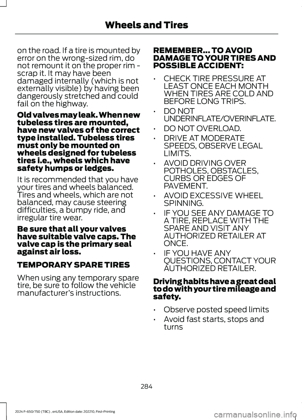 FORD F650/750 2024  Owners Manual on the road. If a tire is mounted byerror on the wrong-sized rim, donot remount it on the proper rim -scrap it. It may have beendamaged internally (which is notexternally visible) by having beendanger