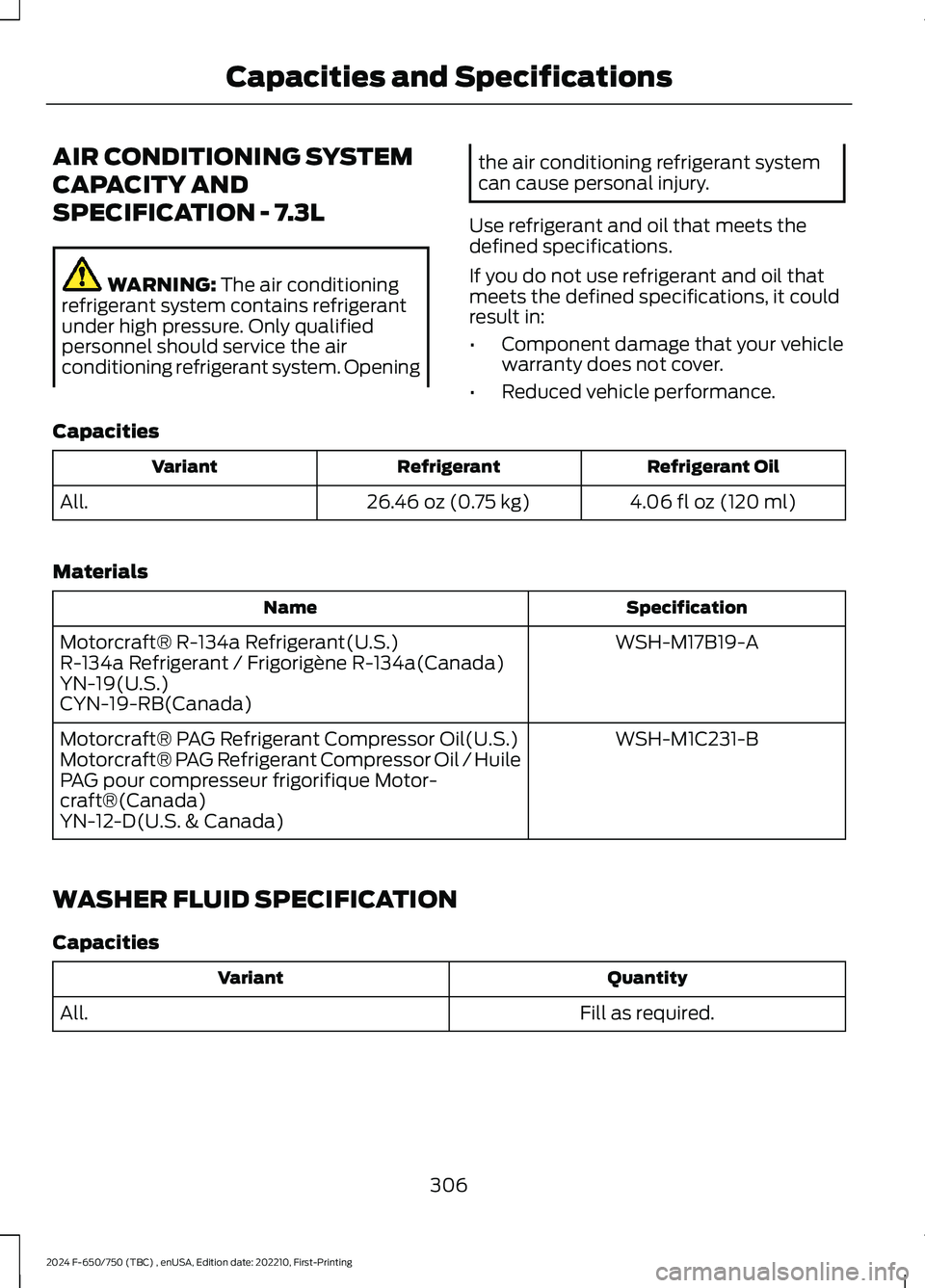 FORD F650/750 2024  Owners Manual AIR CONDITIONING SYSTEM
CAPACITY AND
SPECIFICATION - 7.3L
WARNING: The air conditioningrefrigerant system contains refrigerantunder high pressure. Only qualifiedpersonnel should service the airconditi