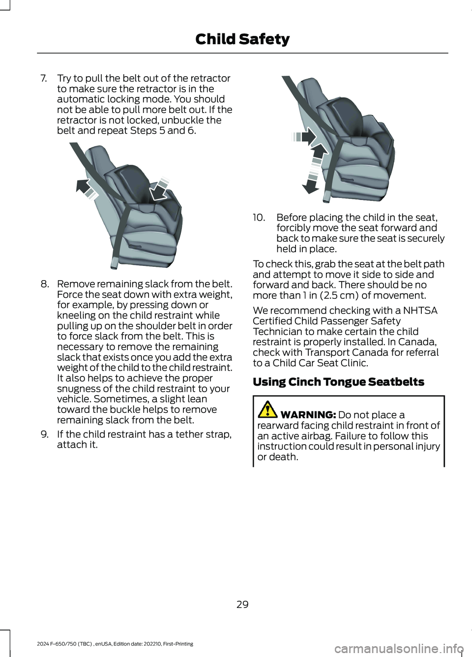 FORD F650/750 2024  Owners Manual 7.Try to pull the belt out of the retractorto make sure the retractor is in theautomatic locking mode. You shouldnot be able to pull more belt out. If theretractor is not locked, unbuckle thebelt and 