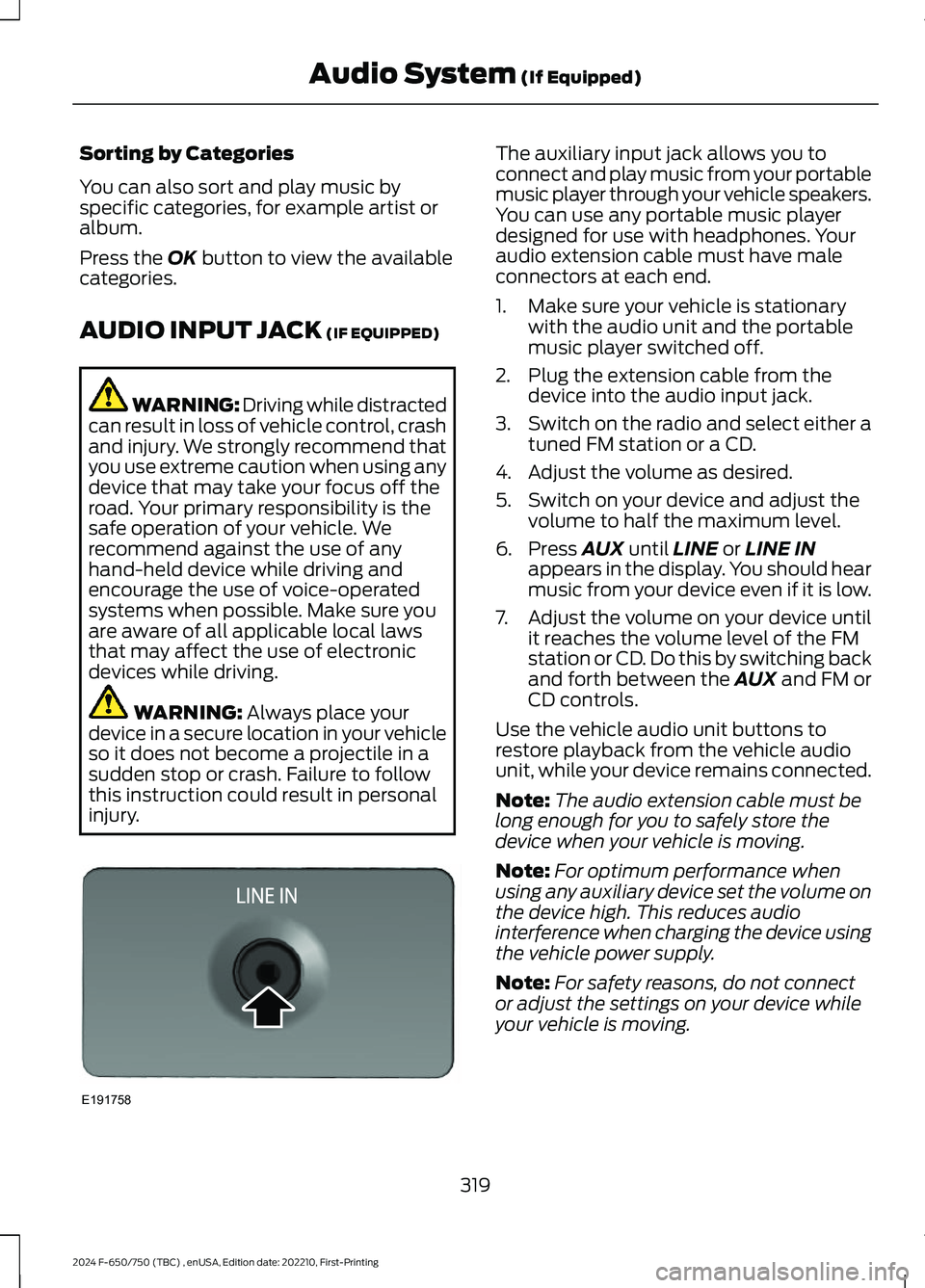 FORD F650/750 2024  Owners Manual Sorting by Categories
You can also sort and play music byspecific categories, for example artist oralbum.
Press the OK button to view the availablecategories.
AUDIO INPUT JACK (IF EQUIPPED)
WARNING: D